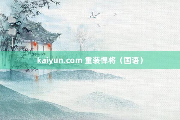 kaiyun.com 重装悍将（国语）