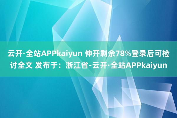 云开·全站APPkaiyun 伸开剩余78%登录后可检讨全文 发布于:浙江省-云开·全站APPkaiyun