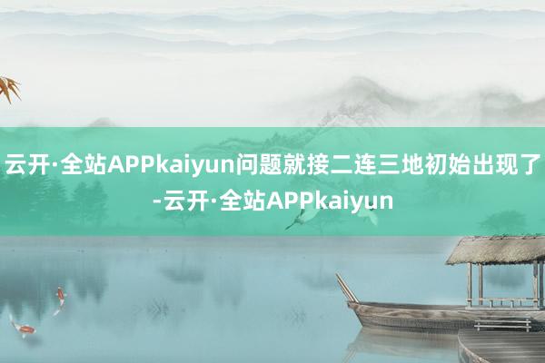 云开·全站APPkaiyun问题就接二连三地初始出现了-云开·全站APPkaiyun