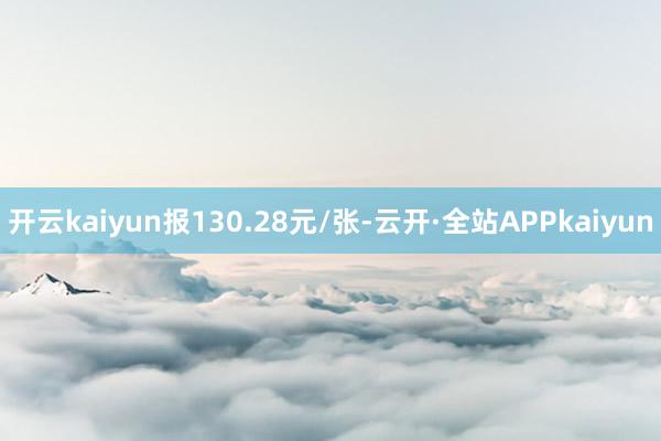 开云kaiyun报130.28元/张-云开·全站APPkaiyun