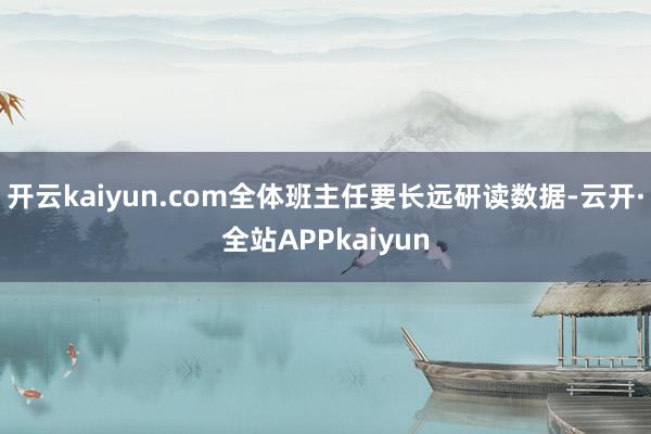 开云kaiyun.com全体班主任要长远研读数据-云开·全站APPkaiyun