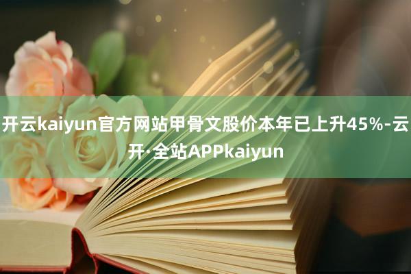开云kaiyun官方网站甲骨文股价本年已上升45%-云开·全站APPkaiyun
