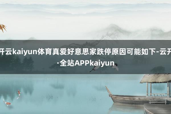 开云kaiyun体育真爱好意思家跌停原因可能如下-云开·全站APPkaiyun