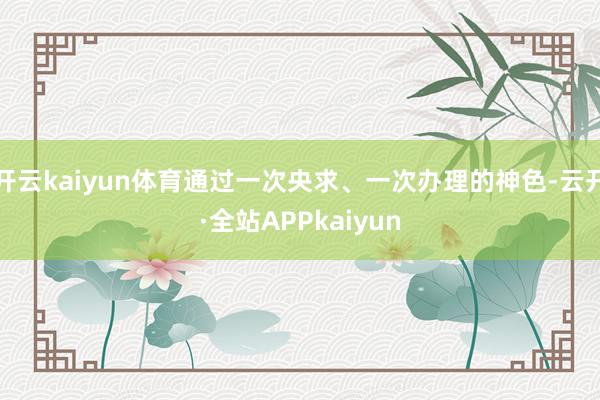 开云kaiyun体育通过一次央求、一次办理的神色-云开·全站APPkaiyun