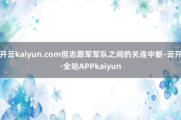 开云kaiyun.com但志愿军军队之间的关连中断-云开·全站APPkaiyun