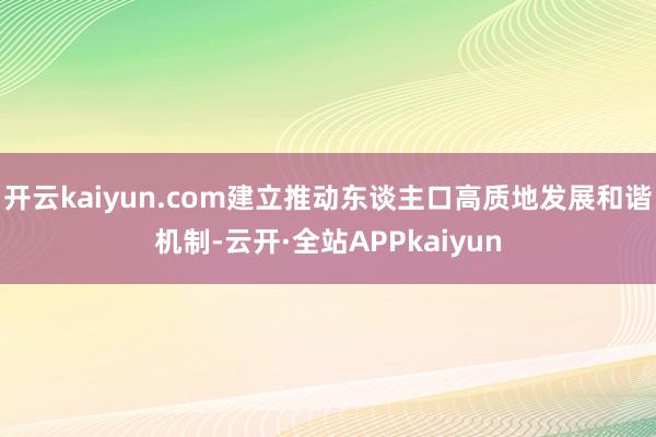 开云kaiyun.com建立推动东谈主口高质地发展和谐机制-云开·全站APPkaiyun
