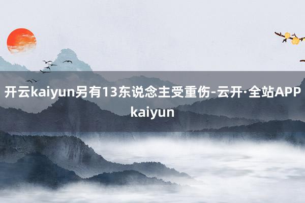 开云kaiyun另有13东说念主受重伤-云开·全站APPkaiyun