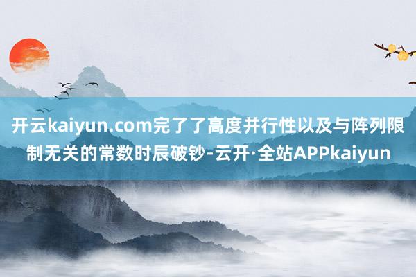 开云kaiyun.com完了了高度并行性以及与阵列限制无关的常数时辰破钞-云开·全站APPkaiyun